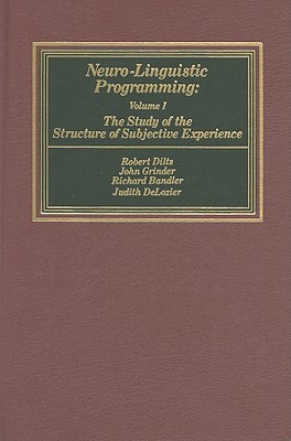 Neuro-Linguistic Programming, Volume I: The Study of the Structure of Subjective Experience