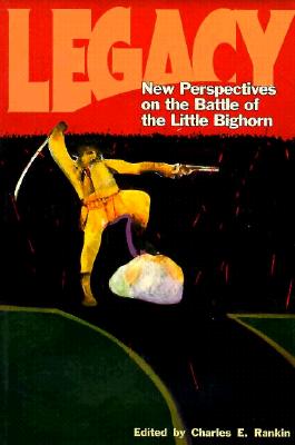 Legacy: New Perspectives on the Battle of the Little Bighorn