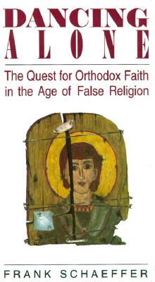 Image for Dancing Alone: The Quest for Orthodox Faith in the Age of False Religion Dancing Alone: The Quest for Orthodox Faith in the Age of False Religion