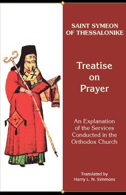 Treatise on Prayer: An Explanation of the Services Conducted in the Orthodox Church (Archbishop Iakovos Library of Ecclesiastical and Historical Sou), HARRY L.N. SIMMONS Treatise on Prayer: An Explanation of the Services Conducted in the Orthodox Church (Archbishop Iakovos Library of Ecclesiastical and Historical Sou), HARRY L.N. SIMMONS
