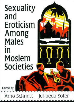 Sexuality and Eroticism Among Males in Moslem Societies (Haworth Gay&Lesbian Studies)
