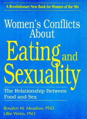 Women's Conflicts About Eating and Sexuality: The Relationship Between Food and Sex (Haworth Women's Studies)