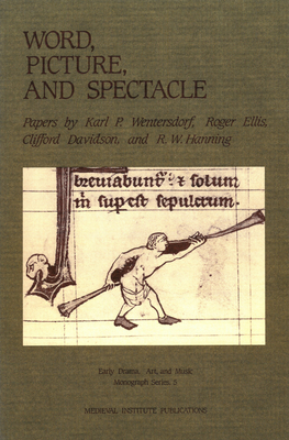 Word, Picture, and Spectacle (Early Drama, Art and Music Monograph, 5)