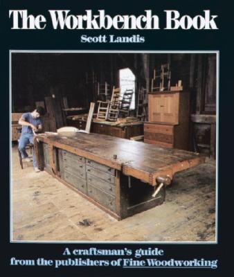 The Workbench Book: A Craftsman's Guide from the Publishers of FWW (Craftsman's Guide to)