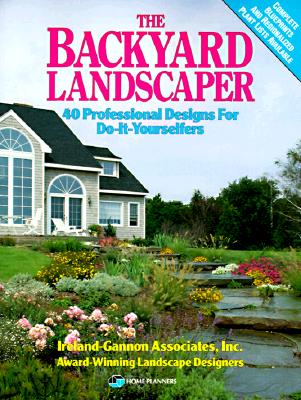 The Backyard Landscaper: 40 Professional Designs for Do-It-Yourselfers