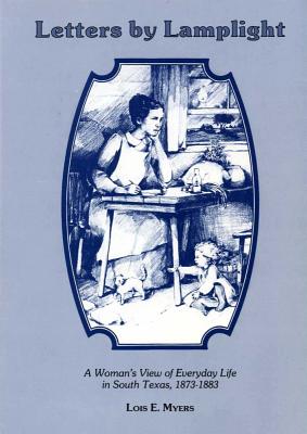Letters By Lamplight a Woman's View of Everyday Life in South Texas 1873-1883