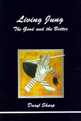 Living Jung: The Good and the Better (Studies in Jungian Psychology by Jungian Analysts)