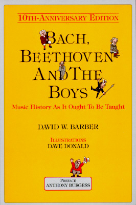 Bach, Beethoven and the Boys - Tenth Anniversary Edition! ; Bach, Beethoven and the Boys - Tenth Anniversary Edition! Music History As it Ought to be Taught