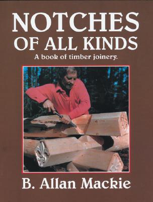 Notches of All Kinds: A Book of Timber Joinery