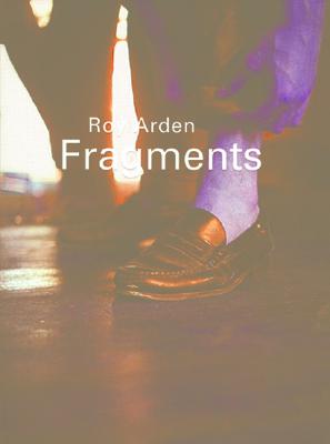 Roy Arden: Fragments--Photographs 1981-1985