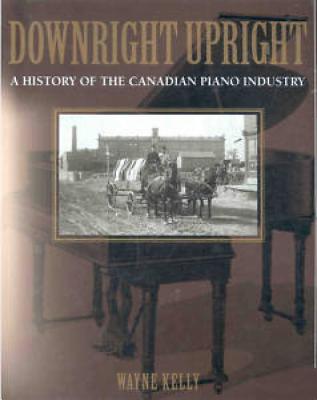 Downright Upright: A History of the Canadian Piano Industry