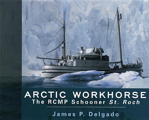 Arctic Workhorse; the RCMP Schooner St. Roch