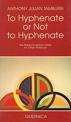 To Hyphenate or Not to Hyphenate: The Italian-American Writer (Essay Series 12)
