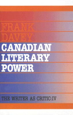Canadian Literary Power (The Writer As Critic Series, 4)