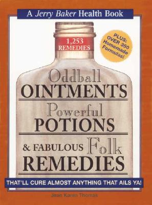 Image for Oddball Ointments, Powerful Potions & Fabulous Folk Remedies That'll Cure Almost Anything That Ails You (Jerry Baker Good Health series)