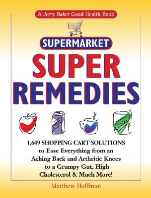Jerry Baker's Supermarket Super Remedies: 1,649 Shopping Cart Solutions to Ease Everything from an Aching Back and Arthritic Knees to a Grumpy Gut, . & Much More! (Jerry Baker Good Health series)