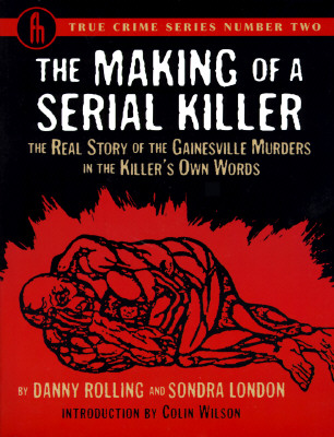 Image for The Making of a Serial Killer: The Real Story of the Gainesville Student Murders in the Killer's Own Words (True Crime Series, 2) The Making of a Serial Killer: The Real Story of the Gainesville Student Murders in the Killer's Own Words (True Crime Series, 2)