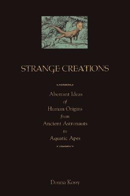 Strange Creations: Aberrant Ideas of Human Origins from Ancient Astronauts to Aquatic Apes