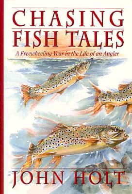 Chasing Fish Tales: A Freewheeling Year in the Life of an Angler