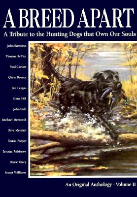 A Breed Apart. A Tribute To The Hunting Dogs That Own Our Souls. An Original Anthology - Volume II.