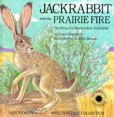 Jackrabbit and the Prairie Fire: The Story of a Black-Tailed Jackrabbit (The Smithsonian Wild Heritage Collection. Great Plains Series)