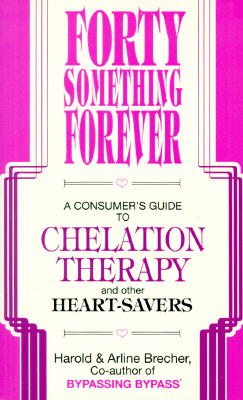 Forty Something Forever: A Consumer's Guide to Chelation Therapy and Other Heart Savers