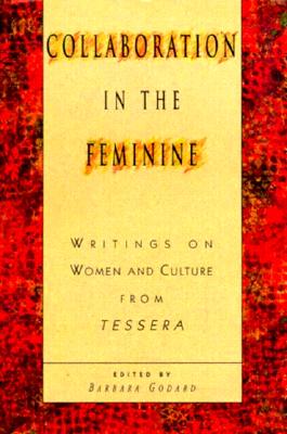 Collaboration in the Feminine: Writngs on Women and Culture from Tessera