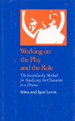 Image for Working on the Play and the Role: The Stanislavsky Method for Analyzing the Characters in a Drama