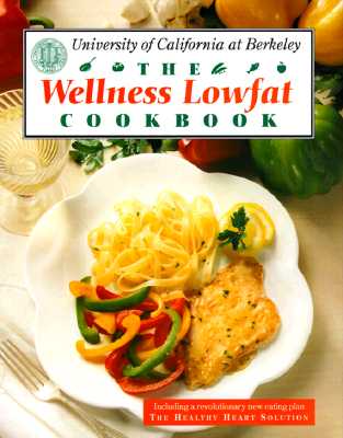 The Wellness Lowfat Cookbook: Hundreds of Delicious Recipes & A Revolutionary New Eating Plan That Can Help Prevent Heart Disease