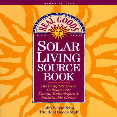 The Real Goods Solar Living Sourcebook: The Complete Guide to Renewable Energy Techologies and Sustainable Living (9th ed)