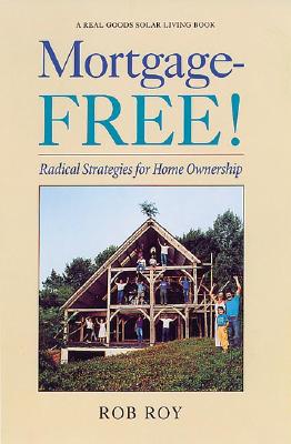 Mortgage-Free!: Radical Strategies for Home Ownership (Real Goods Solar Living Book)
