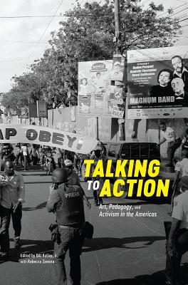 Talking to Action: Art, Pedagogy, and Activism in the Americas (Chicago Social Practice History Series)
