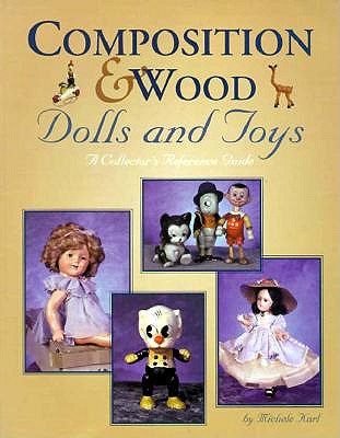 Composition & Wood Dolls and Toys: A Collector's Reference Guide