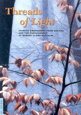 Image for Threads of Light: Chinese Embroidery from Suzhou and the Photography of Robert Glenn Ketchum (UCLA Fowler Museum of Cultural History Textile Series) FIRST EDITION