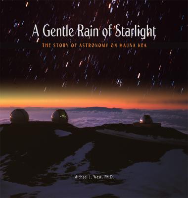 Gentle Rain of Starlight: The Story of Astronomy on Mauna Kea