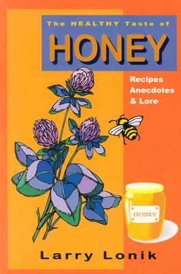 The Healthy Taste of Honey: Recipes, Anecdotes & Lore