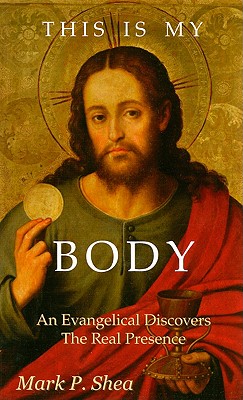 This Is My Body: An Evangelical Discovers The Real Presence