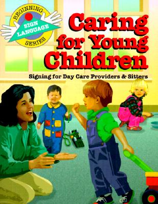 Caring for Young Children: Signing for Day Care Providers & Sitters (Beginning Sign Language Series)