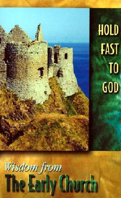 HOLD FAST TO GOD Wisdom from the Early Church