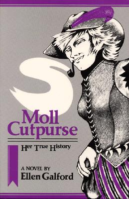 Moll Cutpurse, Her True History A Novel, Galford, Ellen Moll Cutpurse, Her True History A Novel, Galford, Ellen