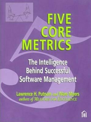 Image for Five Core Metrics: The Intelligence Behind Successful Software Management Five Core Metrics: The Intelligence Behind Successful Software Management
