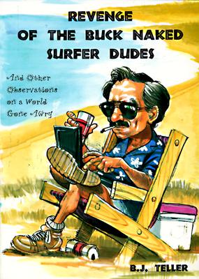 Revenge of the Buck Naked Surfer Dudes: And Other Observations on a World Gone Awry [Paperback] Teller, B. J
