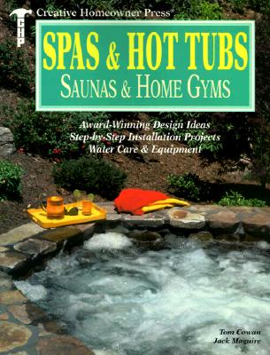 Spas & Hot Tubs, Saunas & Home Gyms: Award-Winning Design Ideas, Step-by-Step Installation Projects, Water Care & Equipment (Creative Homeowner Press)