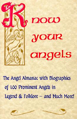 Image for Know Your Angels: The Angel Almanac With Biographies of 100 Prominent Angels in Legend & Folklore-And Much More!