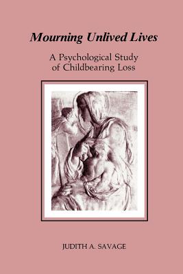 Mourning Unlived Lives: A Psychological Study of Childbearing Loss (Chiron Monograph Series)