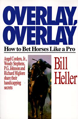 Overlay, Overlay: How to Bet Horses Like a Pro : Angel Cordero, Jr., Woody Stephens, P.B. Johnson and Richard Migliore Share Their Handicapping Secr