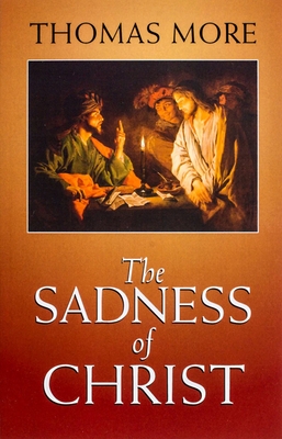 Image for The Sadness of Christ (Yale University Press Translation) More, Thomas, Sir, Saint; Wegemer, Gerard and Miller, Clarence H. The Sadness of Christ (Yale University Press Translation) More, Thomas, Sir, Saint; Wegemer, Gerard and Miller, Clarence H.