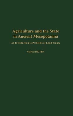 Agriculture and the State in Ancient Mesopotamia: An Introduction to Problems of Land Tenure [Occasional Publications of the Babylonian Fund, 1]