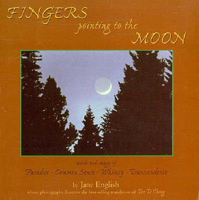 Fingers Pointing to the Moon : Words and Images of Paradox-Common Sense-Whimsy-Transcendence