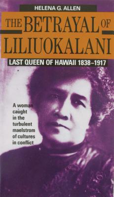 Image for The Betrayal of Liliuokalani: Last Queen of Hawaii 1838-1917